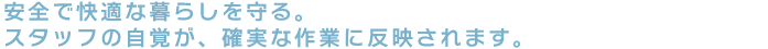安全で快適な暮らしを守る。スタッフの自覚が、確実な作業に反映されます。